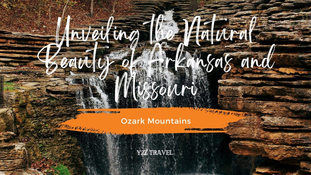 Ozark Mountains: Unveiling the Natural Beauty of Arkansas and Missouri